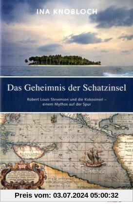 Das Geheimnis der Schatzinsel: Robert Louis Stevenson und die Kokosinsel - einem Mythos auf der Spur